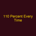 110 Percent Every Time