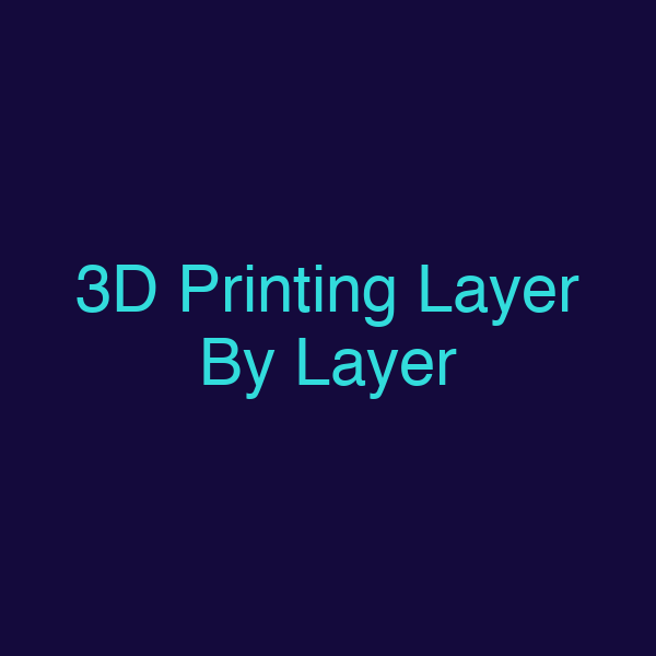 3D Printing Layer By Layer