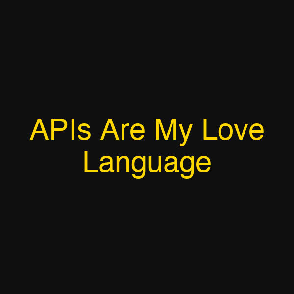 APIs Are My Love Language