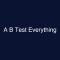 A B Test Everything