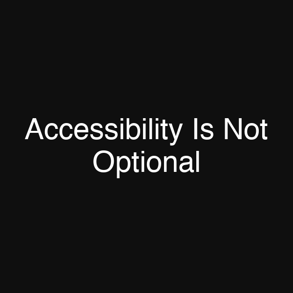 Accessibility Is Not Optional