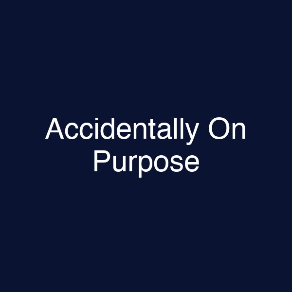 Accidentally On Purpose