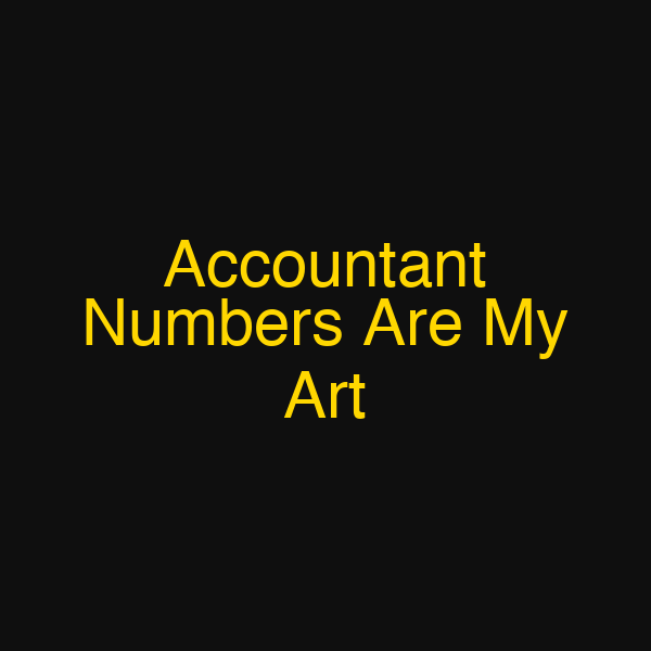 Accountant Numbers Are My Art