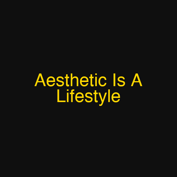 Aesthetic Is A Lifestyle