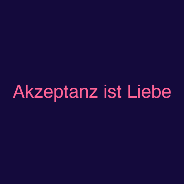 Akzeptanz ist Liebe
