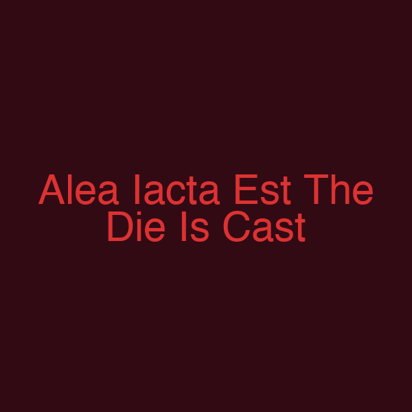 Alea Iacta Est The Die Is Cast