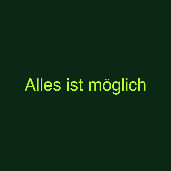 Alles ist möglich