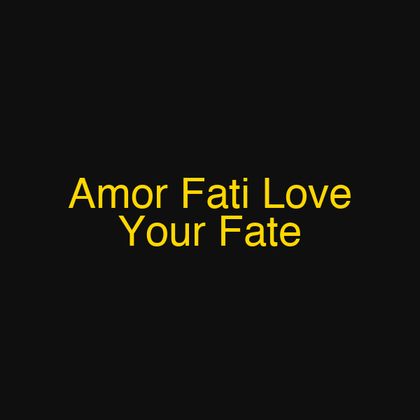 Amor Fati Love Your Fate