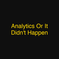 Analytics Or It Didn't Happen