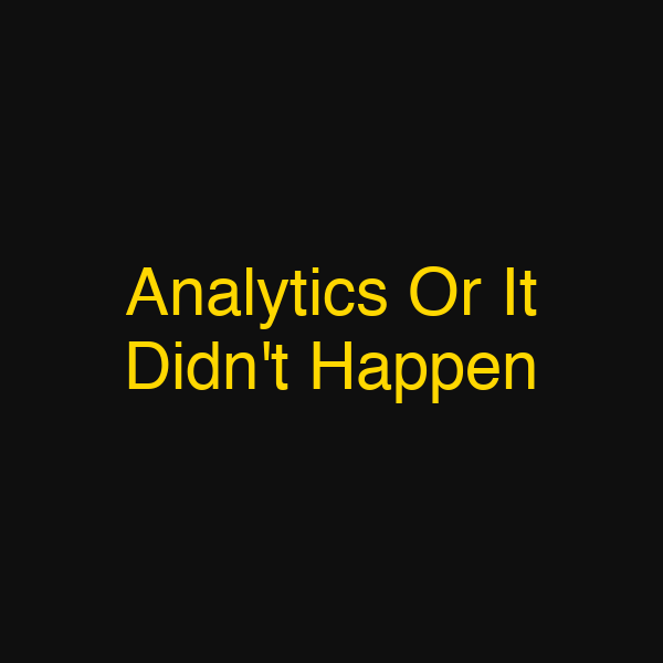 Analytics Or It Didn't Happen