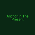 Anchor In The Present