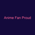 Anime Fan Proud