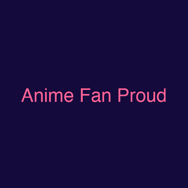 Anime Fan Proud