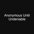 Anonymous Until Undeniable
