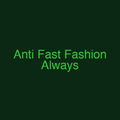 Anti Fast Fashion Always