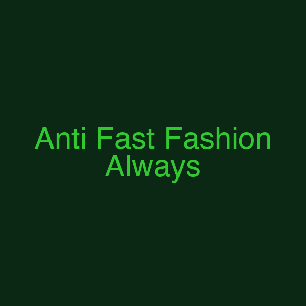 Anti Fast Fashion Always