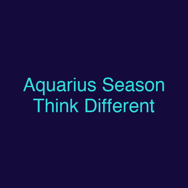 Aquarius Season Think Different