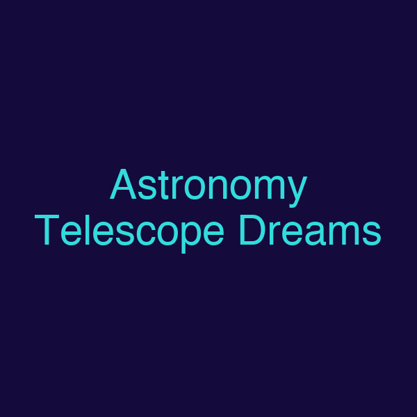 Astronomy Telescope Dreams