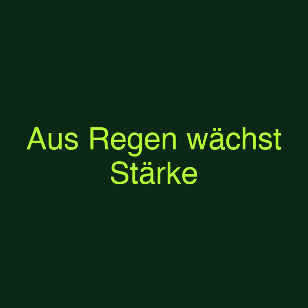 Aus Regen wächst Stärke