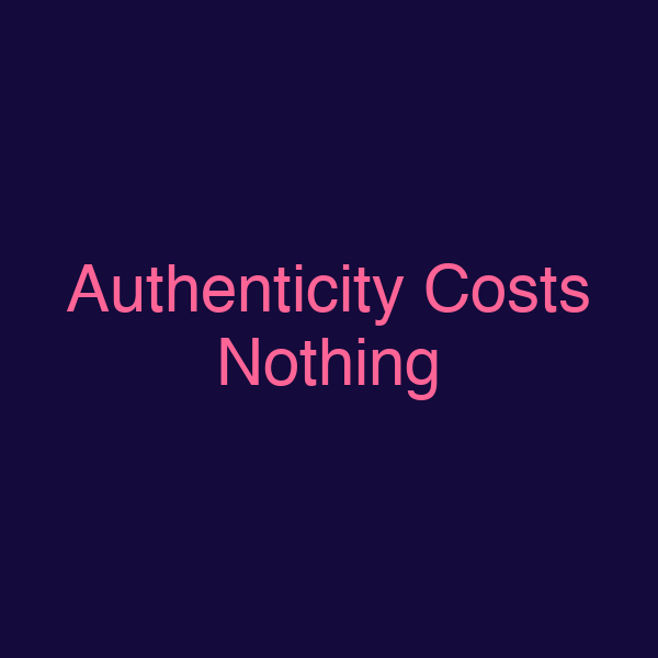 Authenticity Costs Nothing