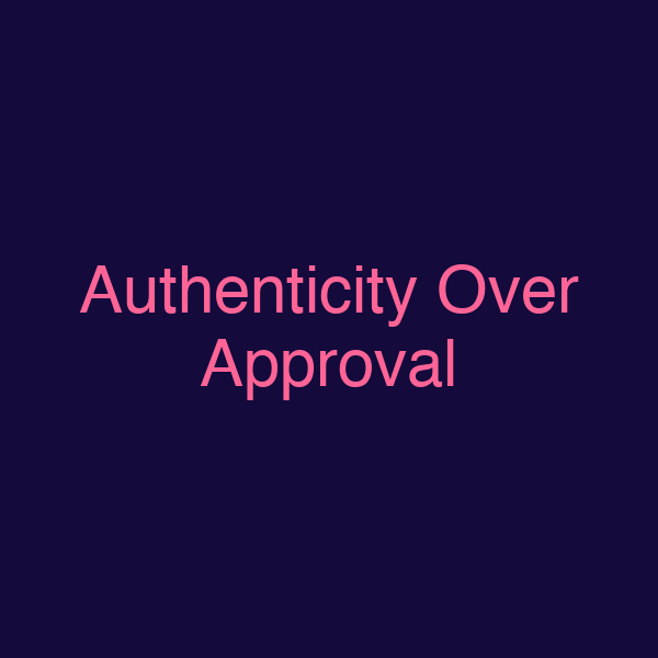 Authenticity Over Approval