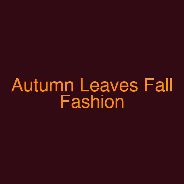 Autumn Leaves Fall Fashion