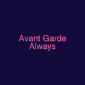 Avant Garde Always