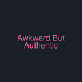 Awkward But Authentic
