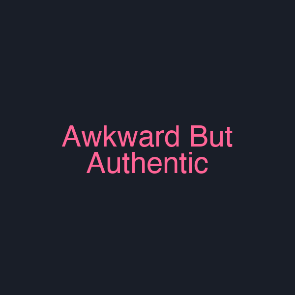 Awkward But Authentic