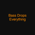 Bass Drops Everything