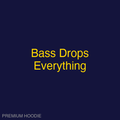 Bass Drops Everything | Hoodie