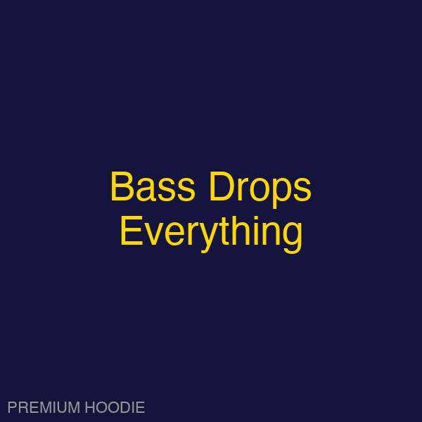 Bass Drops Everything | Hoodie