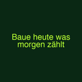 Baue heute was morgen zählt