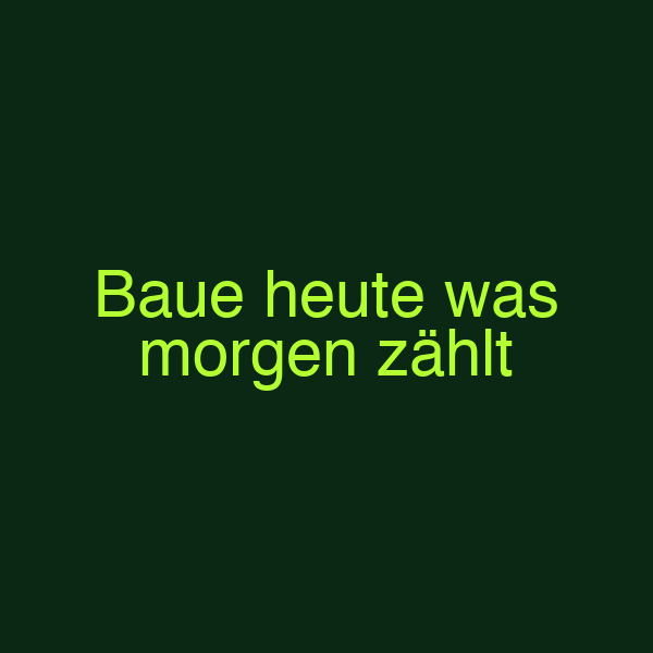 Baue heute was morgen zählt