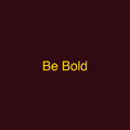 Be Bold