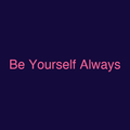 Be Yourself Always