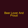 Beer Lover And Proud