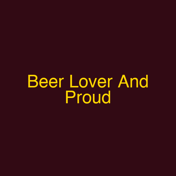 Beer Lover And Proud