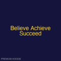Believe Achieve Succeed | Hoodie
