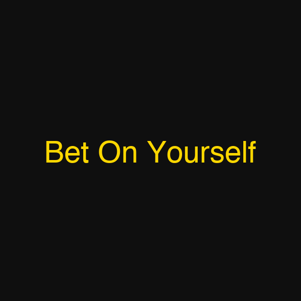 Bet On Yourself