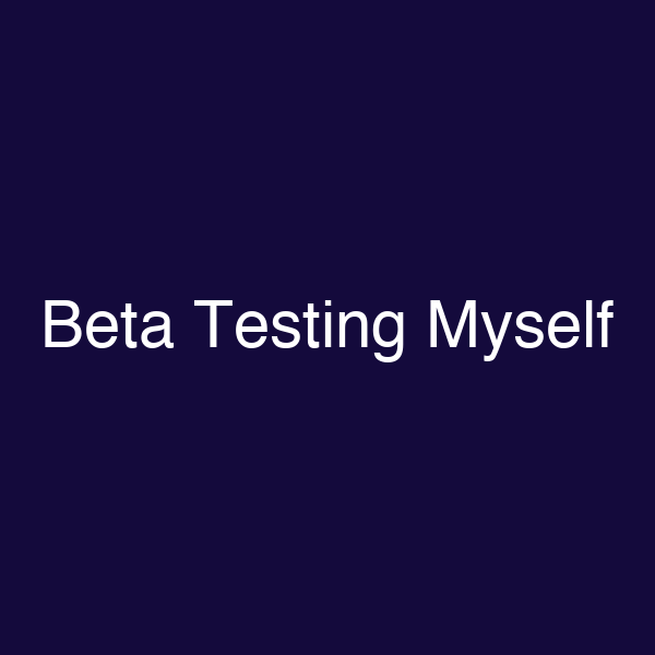 Beta Testing Myself