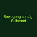 Bewegung schlägt Stillstand
