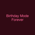 Birthday Mode Forever