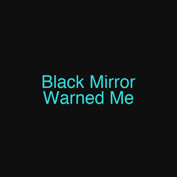 Black Mirror Warned Me