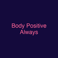 Body Positive Always