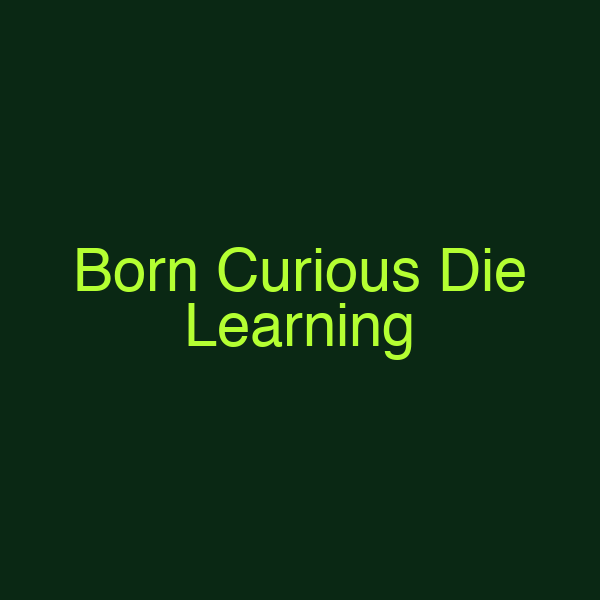 Born Curious Die Learning