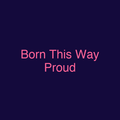 Born This Way Proud