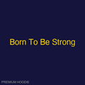 Born To Be Strong | Hoodie