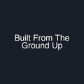 Built From The Ground Up