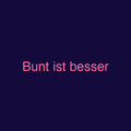 Bunt ist besser